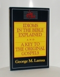 Idioms In The Bible Explained<br> &  A Key To The Original Gospels