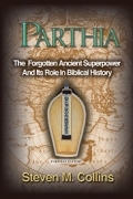 PARTHIA The Forgotten Ancient<br>  Superpower and it's<br>  Role in Biblical History.