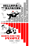 BILLIONS FOR THE BANKERS<br>DEBTS FOR THE PEOPLE