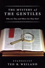 The Mystery of the Gentiles: Who Are They and Where Are They? Ted R. Weiland