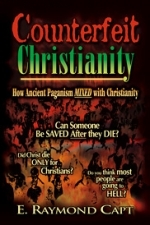 Counterfeit Christianity...\"How Ancient Paganism Mixed with Christianity\"   E. Raymond Capt [Kindle Available]