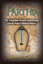 PARTHIA The Forgotten Ancient  Superpower... and it\'s  Role in Biblical History. Steven M. Collins 260 pages