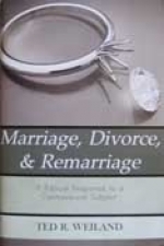 Marriage, Divorce  & Remarriage - Ted R. Weiland